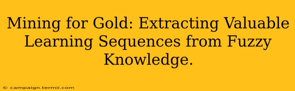 Mining for Gold: Extracting Valuable Learning Sequences from Fuzzy Knowledge.