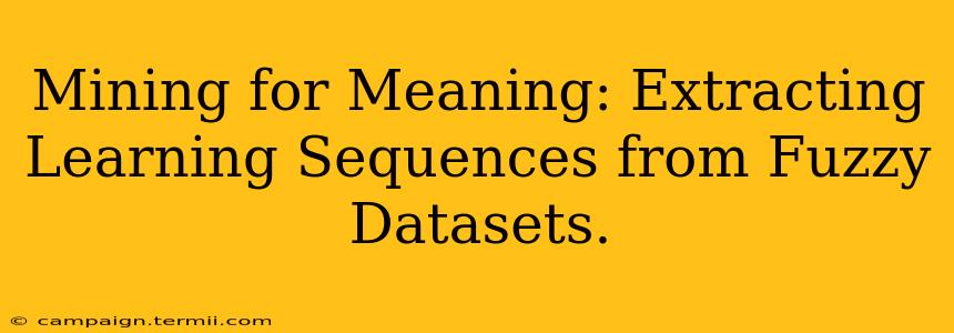 Mining for Meaning: Extracting Learning Sequences from Fuzzy Datasets.