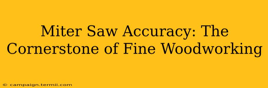 Miter Saw Accuracy: The Cornerstone of Fine Woodworking