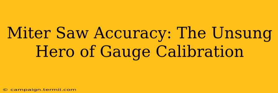 Miter Saw Accuracy: The Unsung Hero of Gauge Calibration