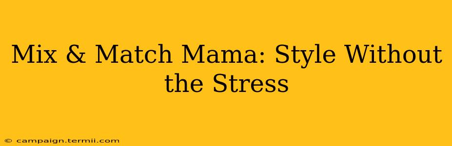 Mix & Match Mama: Style Without the Stress