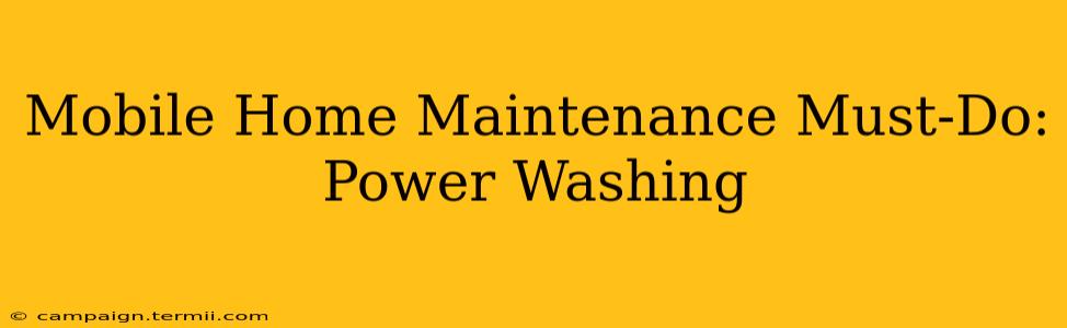 Mobile Home Maintenance Must-Do: Power Washing