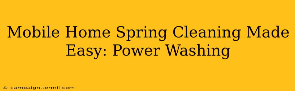 Mobile Home Spring Cleaning Made Easy: Power Washing