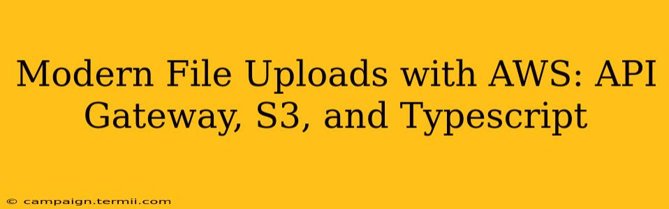 Modern File Uploads with AWS: API Gateway, S3, and Typescript