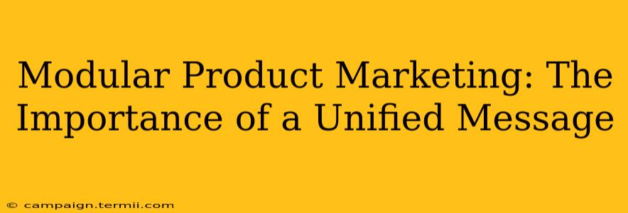 Modular Product Marketing: The Importance of a Unified Message