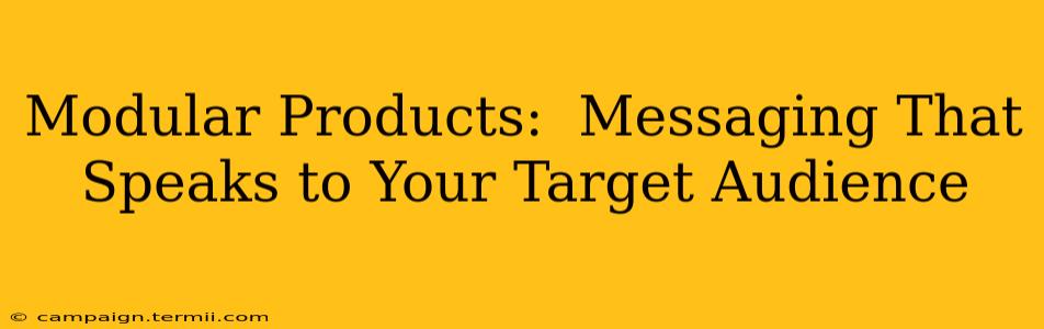 Modular Products:  Messaging That Speaks to Your Target Audience