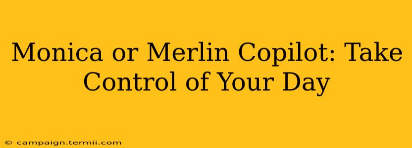 Monica or Merlin Copilot: Take Control of Your Day