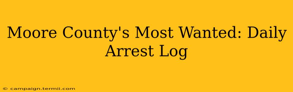 Moore County's Most Wanted: Daily Arrest Log