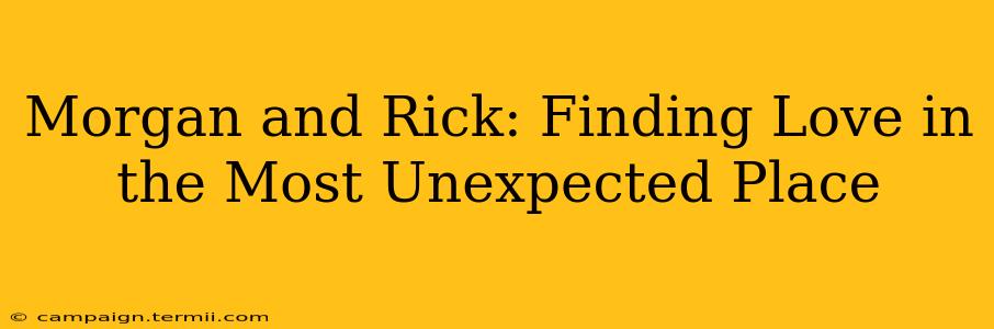 Morgan and Rick: Finding Love in the Most Unexpected Place