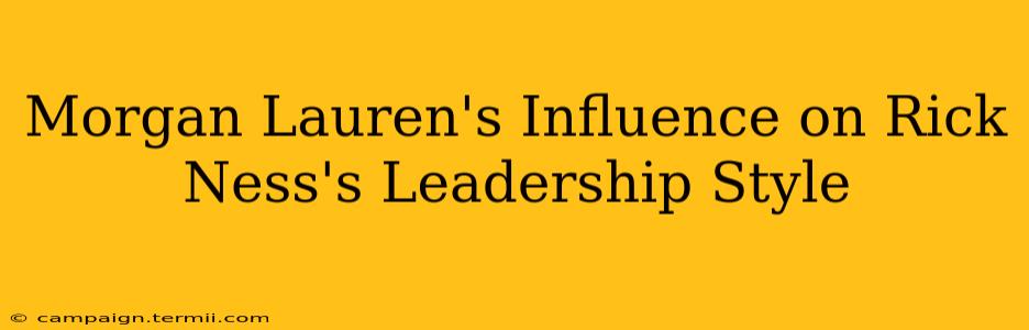 Morgan Lauren's Influence on Rick Ness's Leadership Style