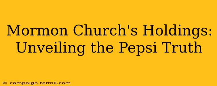 Mormon Church's Holdings: Unveiling the Pepsi Truth