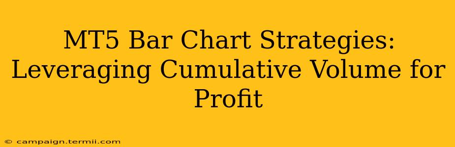 MT5 Bar Chart Strategies:  Leveraging Cumulative Volume for Profit