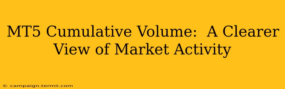 MT5 Cumulative Volume:  A Clearer View of Market Activity