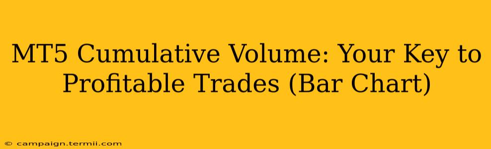 MT5 Cumulative Volume: Your Key to Profitable Trades (Bar Chart)