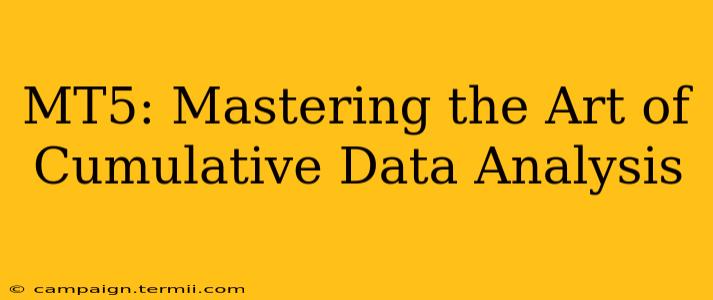 MT5: Mastering the Art of Cumulative Data Analysis