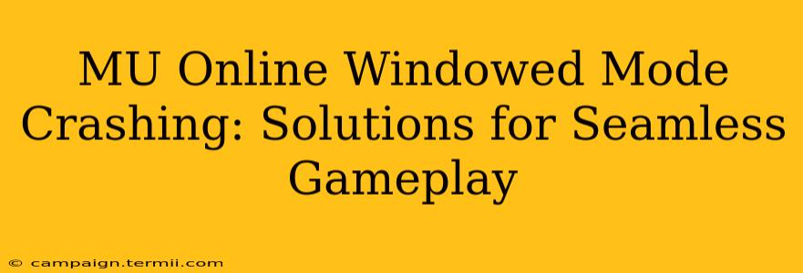 MU Online Windowed Mode Crashing: Solutions for Seamless Gameplay