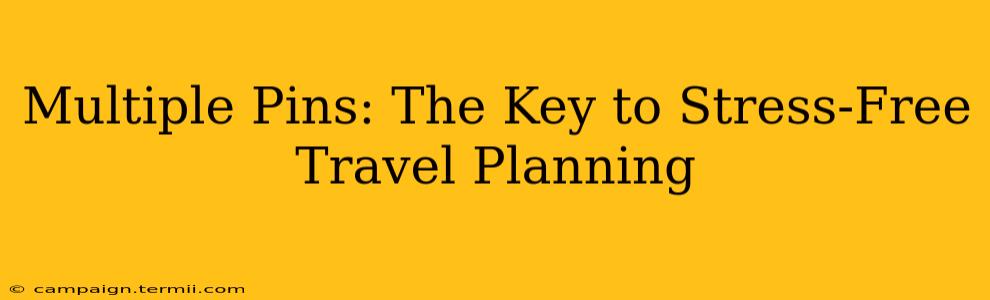 Multiple Pins: The Key to Stress-Free Travel Planning