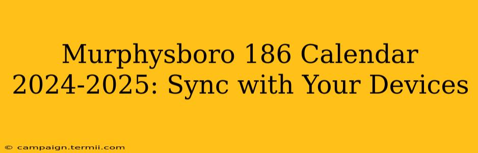 Murphysboro 186 Calendar 2024-2025: Sync with Your Devices