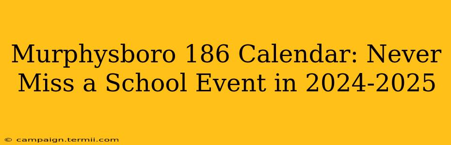 Murphysboro 186 Calendar: Never Miss a School Event in 2024-2025