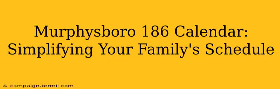 Murphysboro 186 Calendar: Simplifying Your Family's Schedule