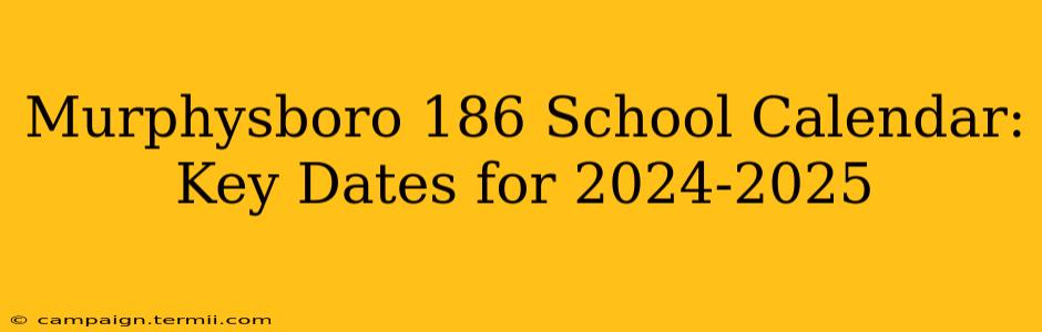 Murphysboro 186 School Calendar: Key Dates for 2024-2025