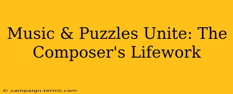 Music & Puzzles Unite: The Composer's Lifework