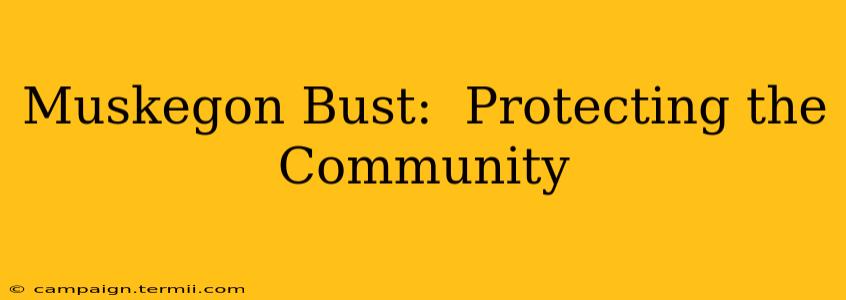 Muskegon Bust:  Protecting the Community