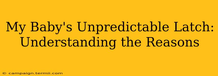 My Baby's Unpredictable Latch:  Understanding the Reasons