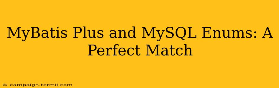 MyBatis Plus and MySQL Enums: A Perfect Match