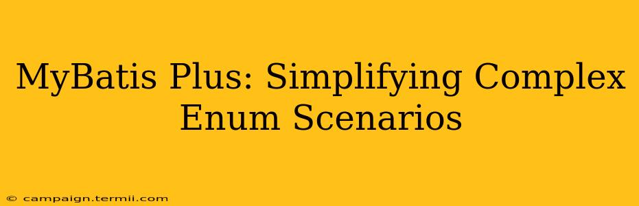 MyBatis Plus: Simplifying Complex Enum Scenarios