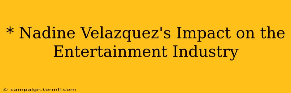 * Nadine Velazquez's Impact on the Entertainment Industry