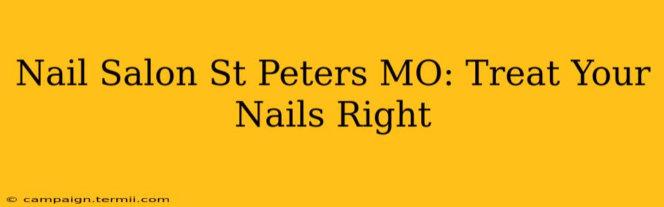 Nail Salon St Peters MO: Treat Your Nails Right