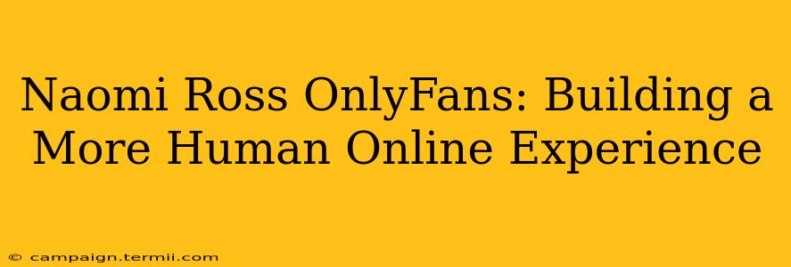 Naomi Ross OnlyFans: Building a More Human Online Experience