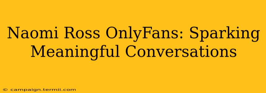 Naomi Ross OnlyFans: Sparking Meaningful Conversations