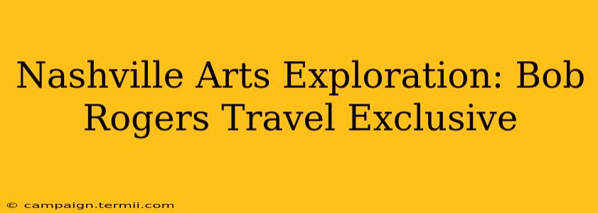 Nashville Arts Exploration: Bob Rogers Travel Exclusive