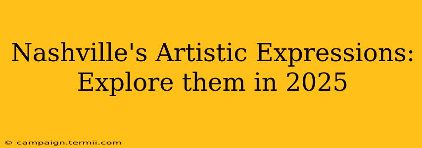 Nashville's Artistic Expressions: Explore them in 2025