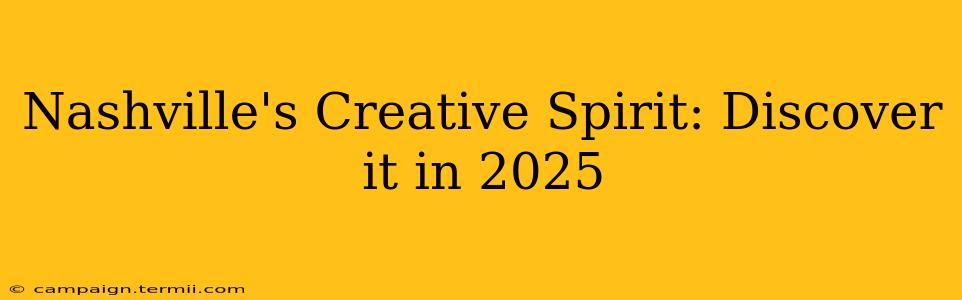 Nashville's Creative Spirit: Discover it in 2025