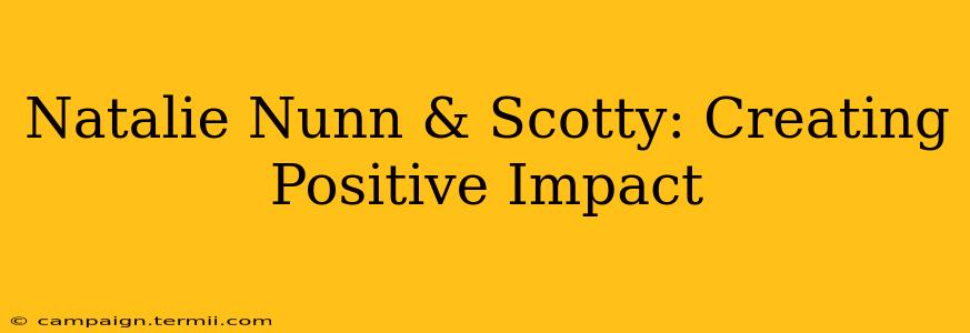 Natalie Nunn & Scotty: Creating Positive Impact