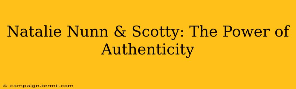 Natalie Nunn & Scotty: The Power of Authenticity