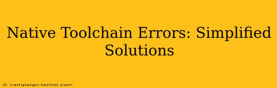 Native Toolchain Errors: Simplified Solutions