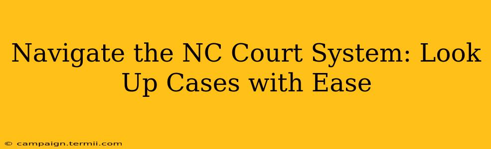 Navigate the NC Court System: Look Up Cases with Ease