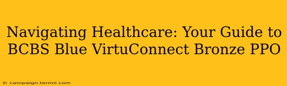 Navigating Healthcare: Your Guide to BCBS Blue VirtuConnect Bronze PPO