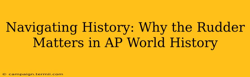 Navigating History: Why the Rudder Matters in AP World History