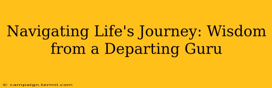 Navigating Life's Journey: Wisdom from a Departing Guru