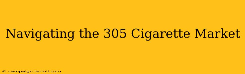 Navigating the 305 Cigarette Market