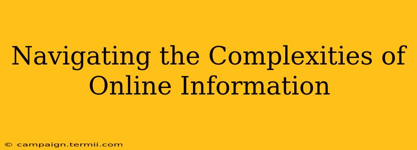 Navigating the Complexities of Online Information