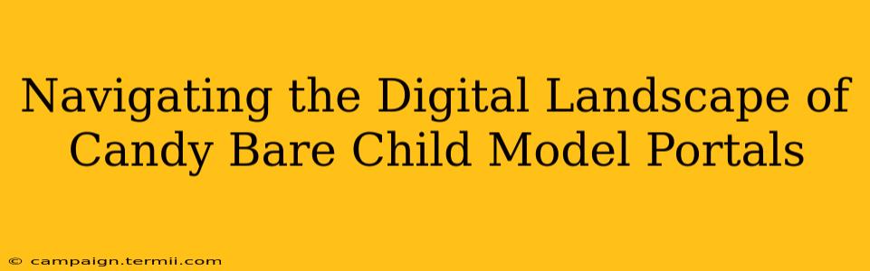 Navigating the Digital Landscape of Candy Bare Child Model Portals