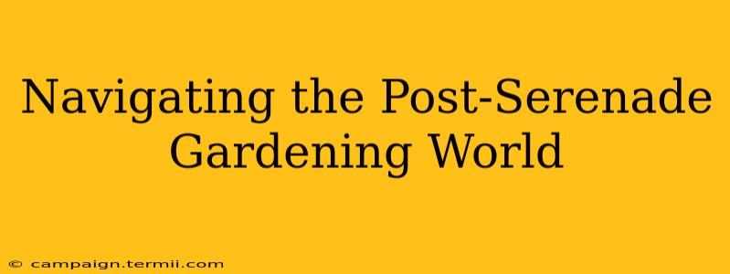 Navigating the Post-Serenade Gardening World