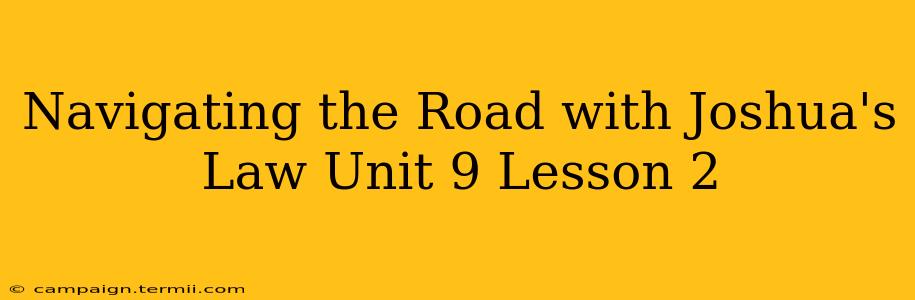 Navigating the Road with Joshua's Law Unit 9 Lesson 2