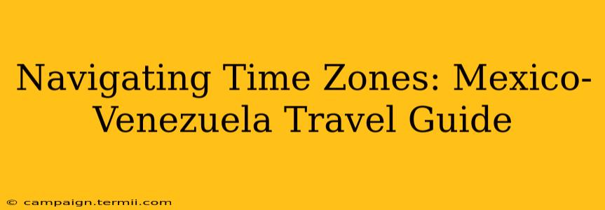 Navigating Time Zones: Mexico-Venezuela Travel Guide